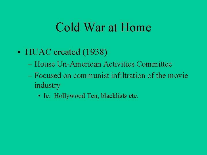 Cold War at Home • HUAC created (1938) – House Un-American Activities Committee –