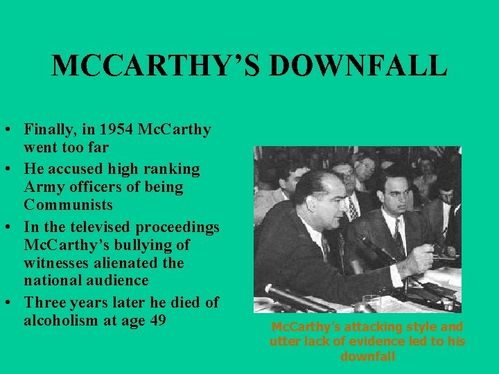 MCCARTHY’S DOWNFALL • Finally, in 1954 Mc. Carthy went too far • He accused