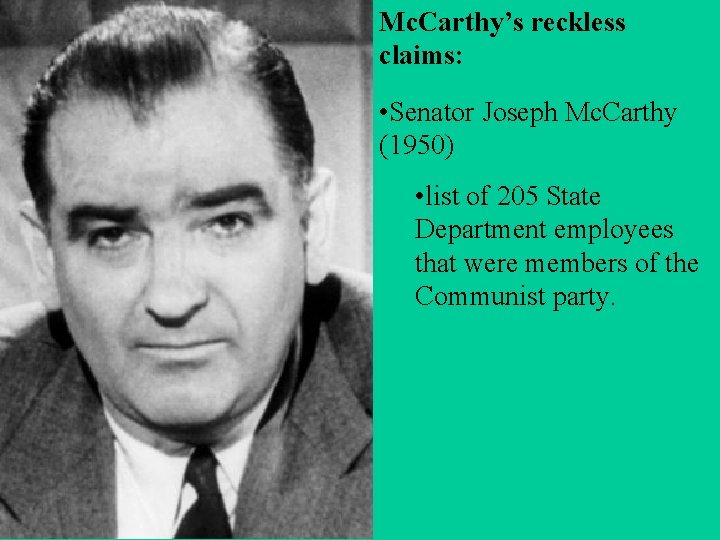 Mc. Carthy’s reckless claims: • Senator Joseph Mc. Carthy (1950) • list of 205