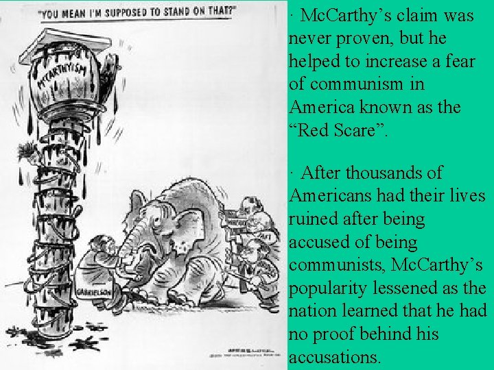 · Mc. Carthy’s claim was never proven, but he helped to increase a fear