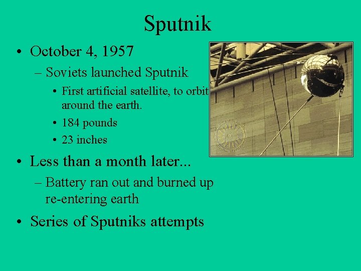 Sputnik • October 4, 1957 – Soviets launched Sputnik • First artificial satellite, to