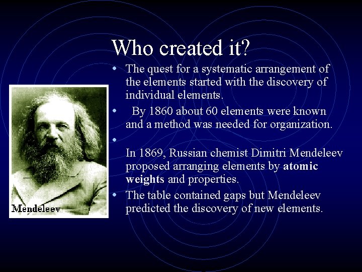 Who created it? • The quest for a systematic arrangement of the elements started