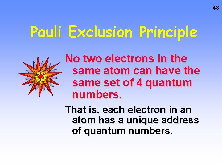 43 Pauli Exclusion Principle No two electrons in the same atom can have the