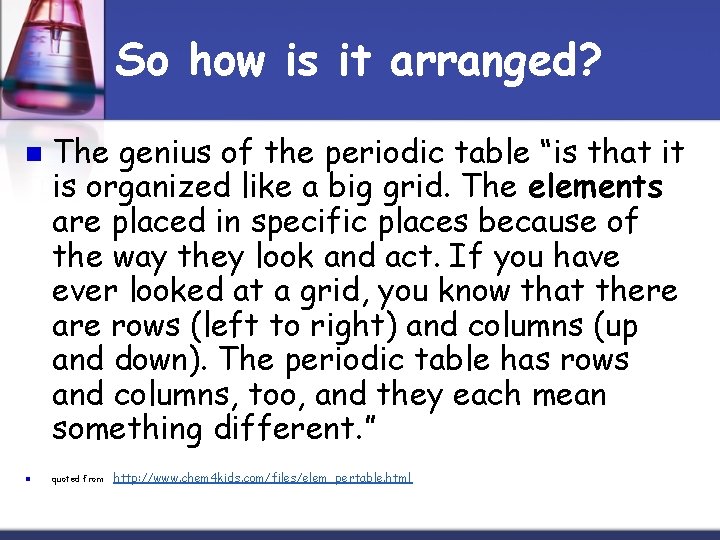 So how is it arranged? n n The genius of the periodic table “is