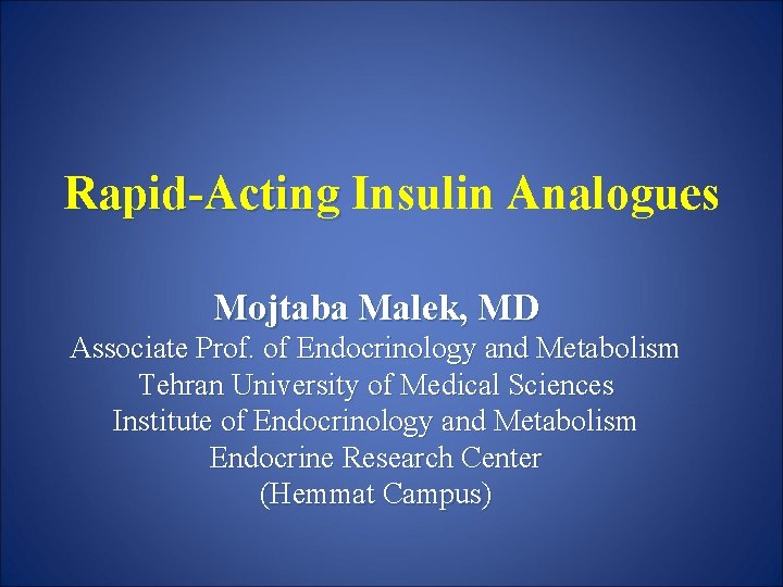Rapid-Acting Insulin Analogues Mojtaba Malek, MD Associate Prof. of Endocrinology and Metabolism Tehran University