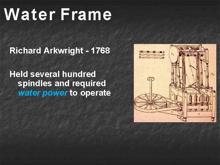Water Frame Richard Arkwright - 1768 Held several hundred spindles and required water power