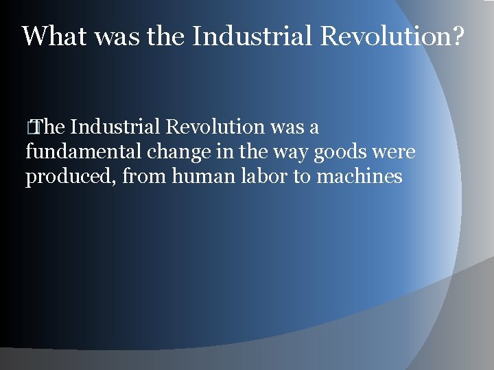 What was the Industrial Revolution? � The Industrial Revolution was a fundamental change in