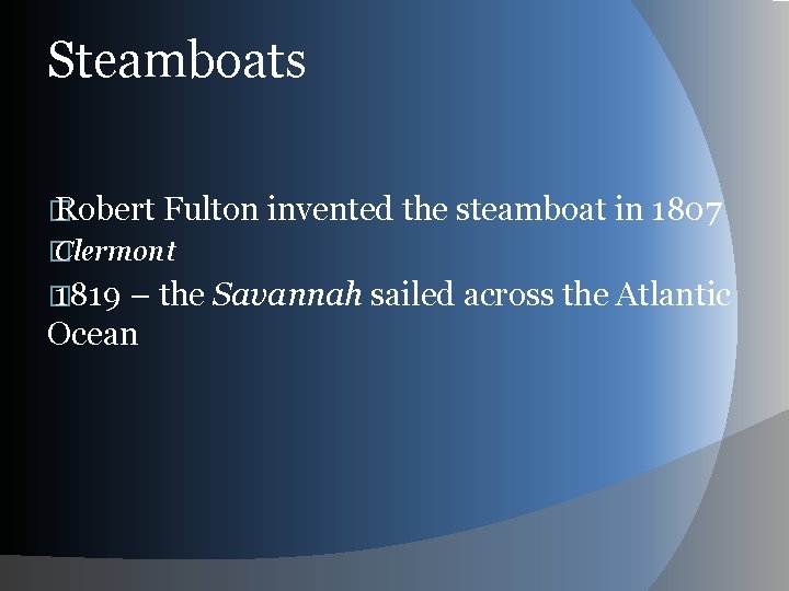 Steamboats � Robert Fulton invented the steamboat in 1807 � Clermont � 1819 –