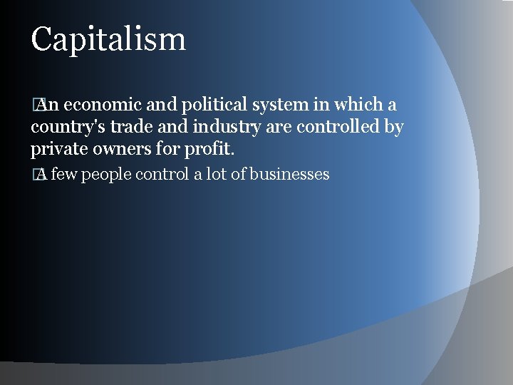 Capitalism � An economic and political system in which a country's trade and industry