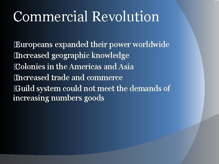 Commercial Revolution � Europeans expanded their power worldwide � Increased geographic knowledge � Colonies