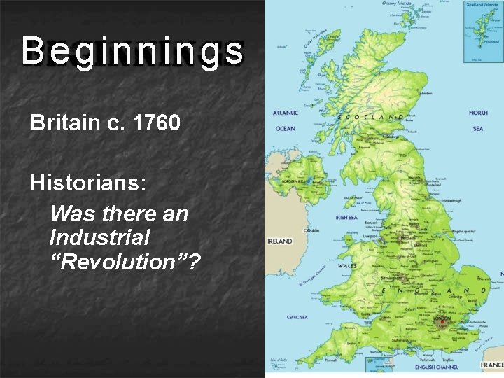 Beginnings Britain c. 1760 Historians: Was there an Industrial “Revolution”? 