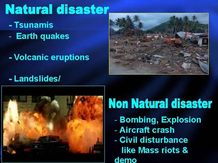 - Tsunamis - Earth quakes - Volcanic eruptions - Landslides/ Avalanches - Flood/Sea surge - Tsunamis - Earth quakes - Volcanic eruptions - Landslides/ Avalanches - Flood/Sea surge