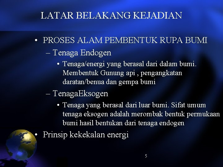 LATAR BELAKANG KEJADIAN • PROSES ALAM PEMBENTUK RUPA BUMI – Tenaga Endogen • Tenaga/energi