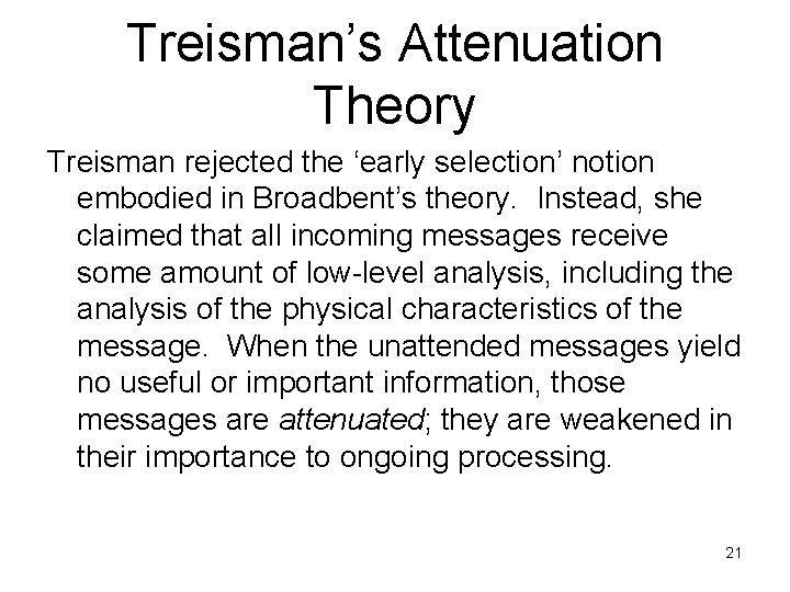 Treisman’s Attenuation Theory Treisman rejected the ‘early selection’ notion embodied in Broadbent’s theory. Instead,