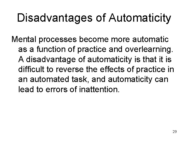 Disadvantages of Automaticity Mental processes become more automatic as a function of practice and