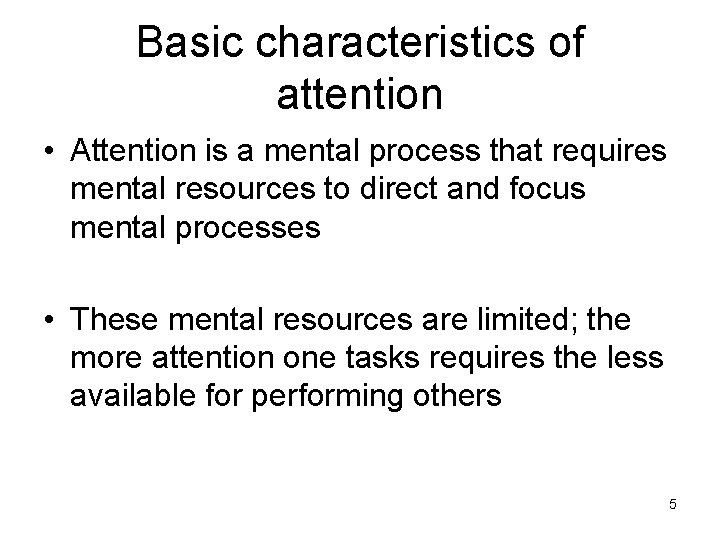 Basic characteristics of attention • Attention is a mental process that requires mental resources