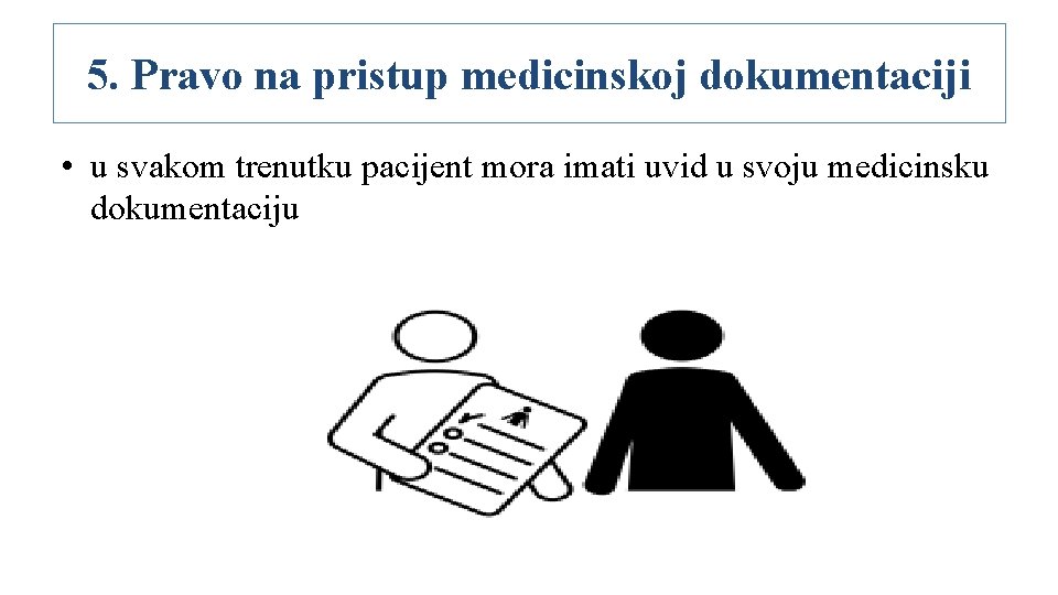 5. Pravo na pristup medicinskoj dokumentaciji • u svakom trenutku pacijent mora imati uvid