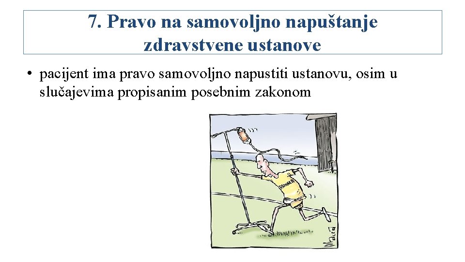 7. Pravo na samovoljno napuštanje zdravstvene ustanove • pacijent ima pravo samovoljno napustiti ustanovu,