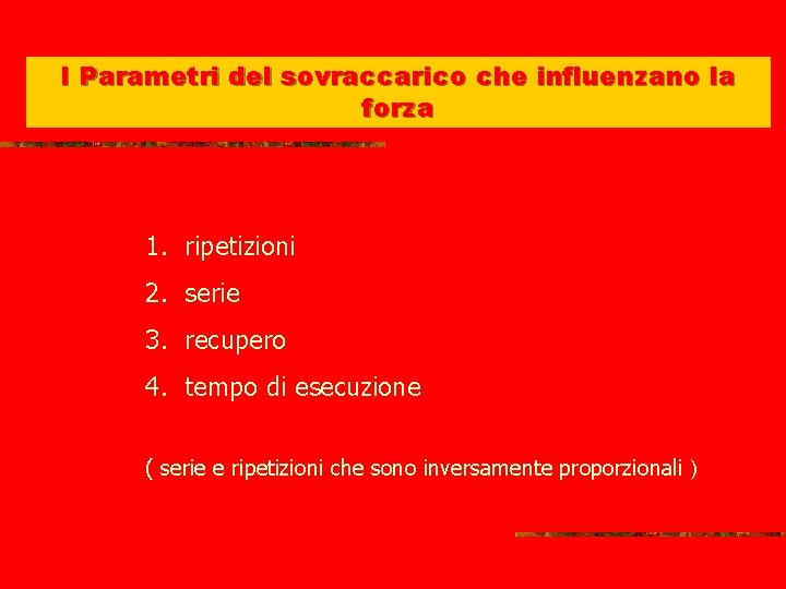 I Parametri del sovraccarico che influenzano la forza 1. ripetizioni 2. serie 3. recupero