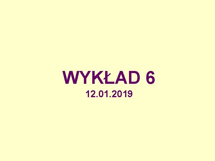 WYKŁAD 6 12. 01. 2019 