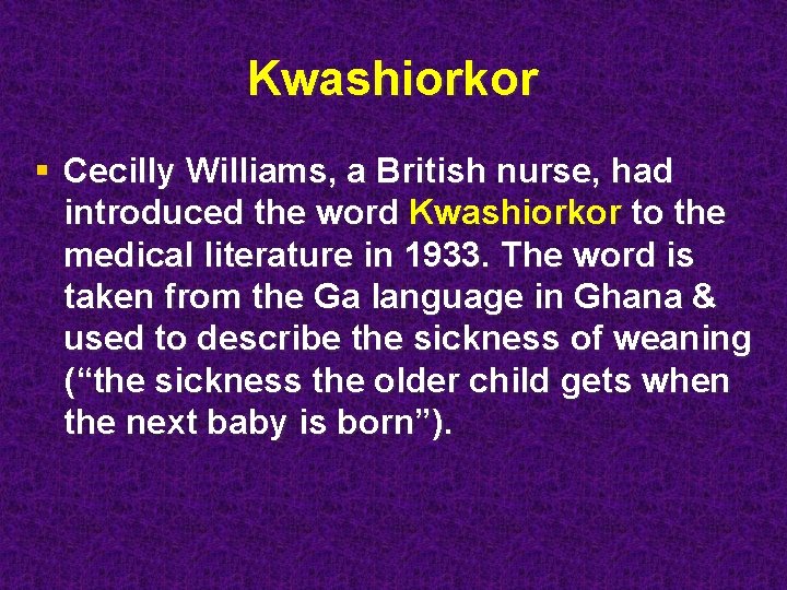 Kwashiorkor § Cecilly Williams, a British nurse, had introduced the word Kwashiorkor to the