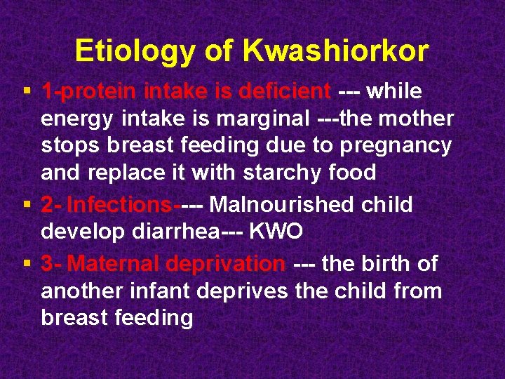 Etiology of Kwashiorkor § 1 -protein intake is deficient --- while energy intake is