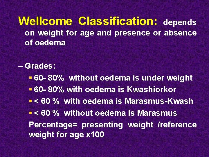 Wellcome Classification: depends on weight for age and presence or absence of oedema –