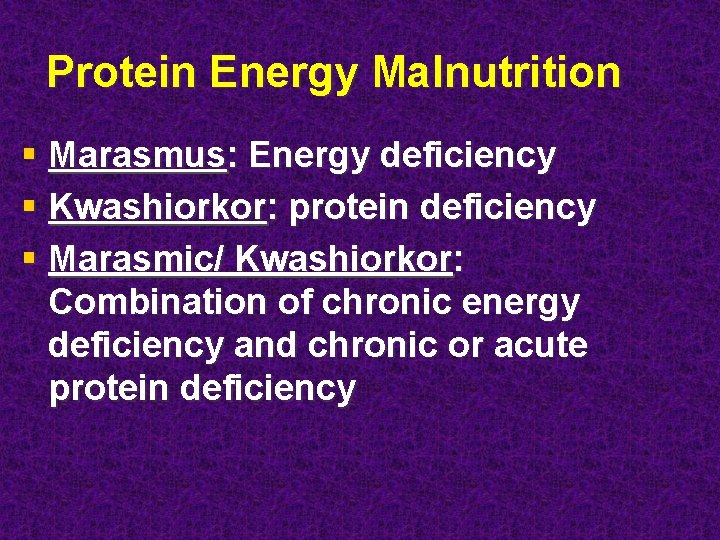 Protein Energy Malnutrition § Marasmus: Energy deficiency § Kwashiorkor: protein deficiency § Marasmic/ Kwashiorkor: