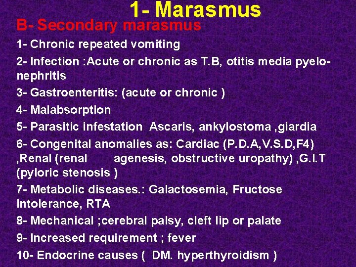 1 - Marasmus B- Secondary marasmus 1 - Chronic repeated vomiting 2 - Infection