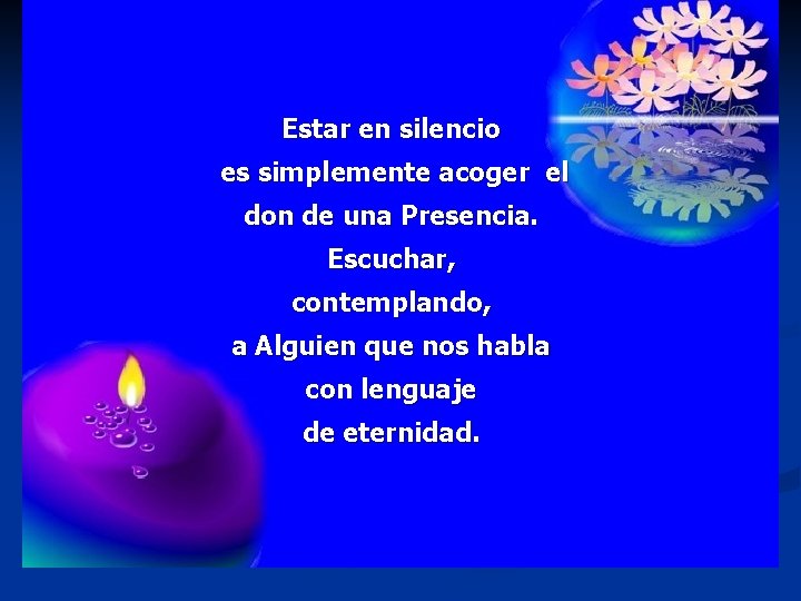Estar en silencio es simplemente acoger el don de una Presencia. Escuchar, contemplando, a