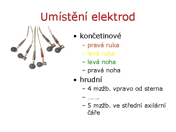 Umístění elektrod • končetinové – pravá ruka – levá noha – pravá noha •