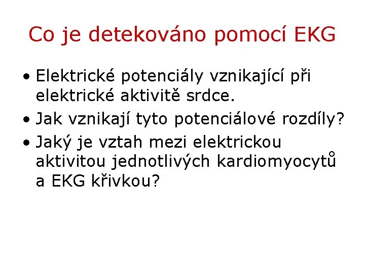 Co je detekováno pomocí EKG • Elektrické potenciály vznikající při elektrické aktivitě srdce. •