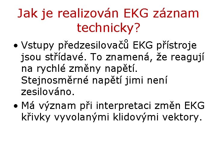 Jak je realizován EKG záznam technicky? • Vstupy předzesilovačů EKG přístroje jsou střídavé. To