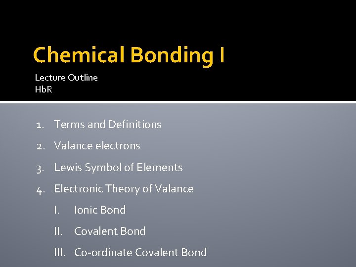 Chemical Bonding I Lecture Outline Hb. R 1. Terms and Definitions 2. Valance electrons