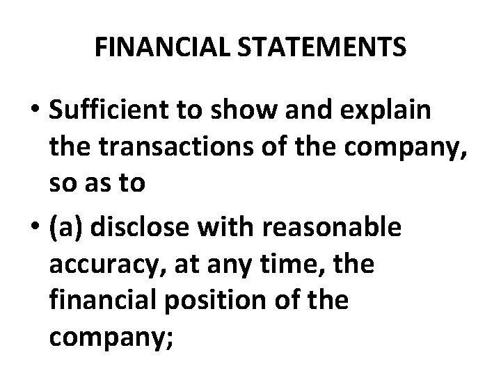 FINANCIAL STATEMENTS • Sufficient to show and explain the transactions of the company, so