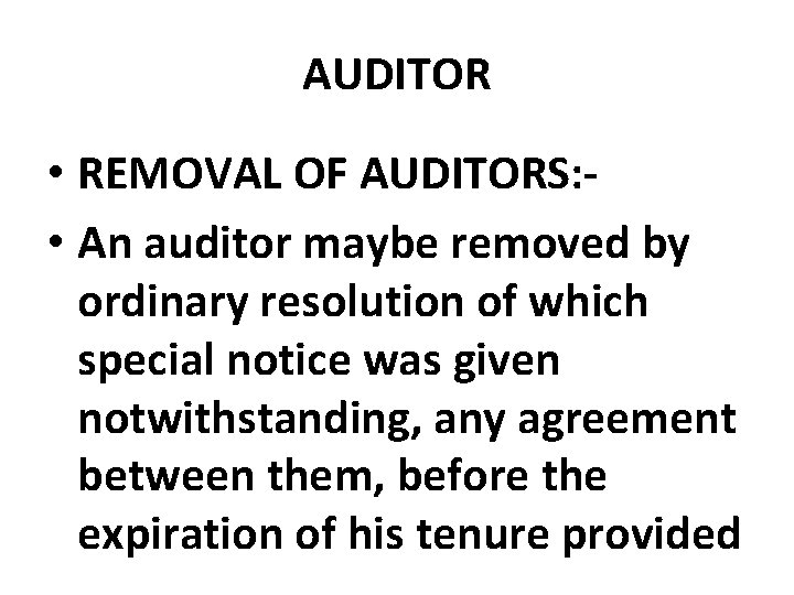 AUDITOR • REMOVAL OF AUDITORS: • An auditor maybe removed by ordinary resolution of