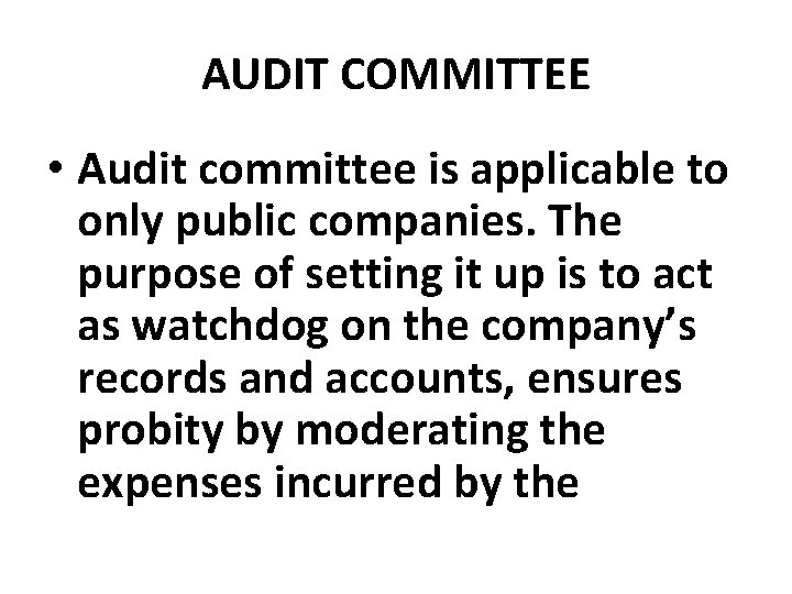 AUDIT COMMITTEE • Audit committee is applicable to only public companies. The purpose of