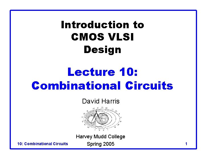 Introduction to CMOS VLSI Design Lecture 10: Combinational Circuits David Harris 10: Combinational Circuits
