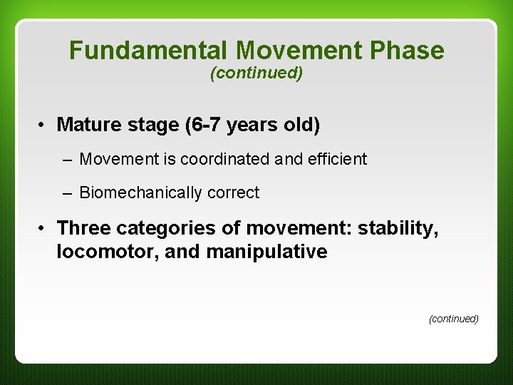 Fundamental Movement Phase (continued) • Mature stage (6 -7 years old) – Movement is