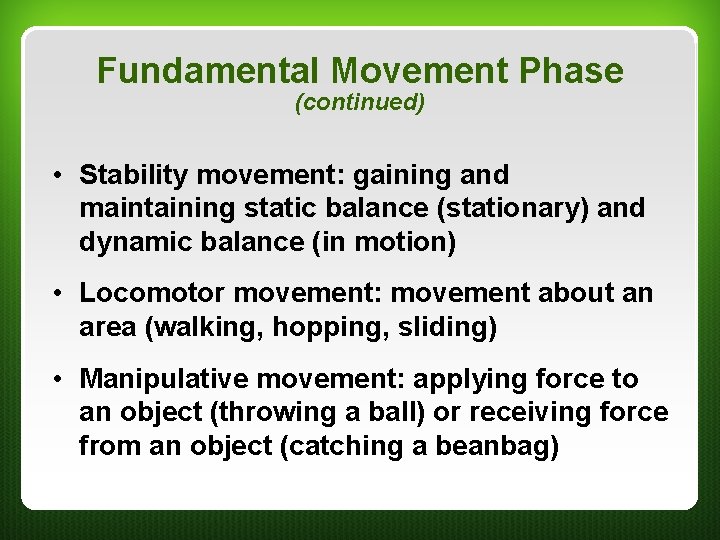 Fundamental Movement Phase (continued) • Stability movement: gaining and maintaining static balance (stationary) and