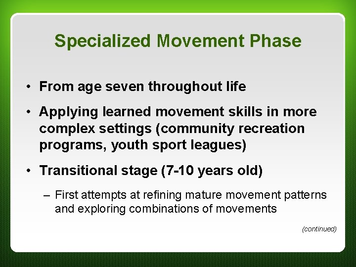 Specialized Movement Phase • From age seven throughout life • Applying learned movement skills