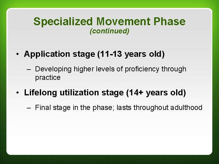 Specialized Movement Phase (continued) • Application stage (11 -13 years old) – Developing higher