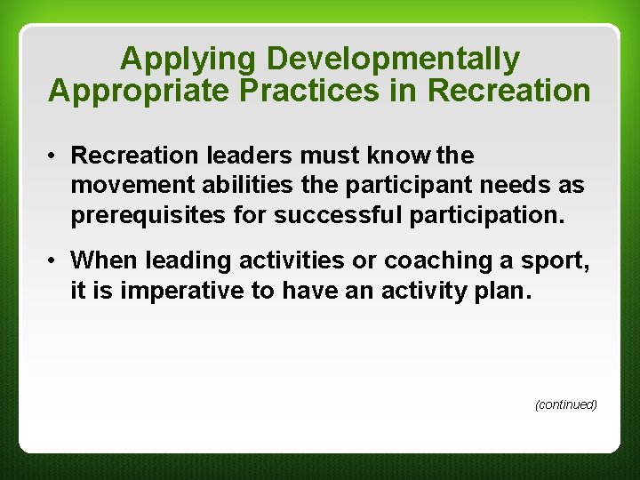 Applying Developmentally Appropriate Practices in Recreation • Recreation leaders must know the movement abilities