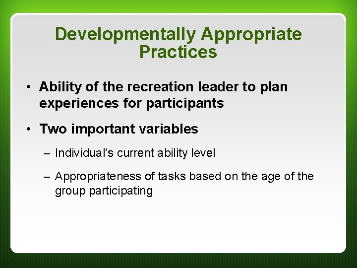 Developmentally Appropriate Practices • Ability of the recreation leader to plan experiences for participants