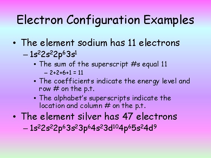 Electron Configuration Examples • The element sodium has 11 electrons – 1 s 22