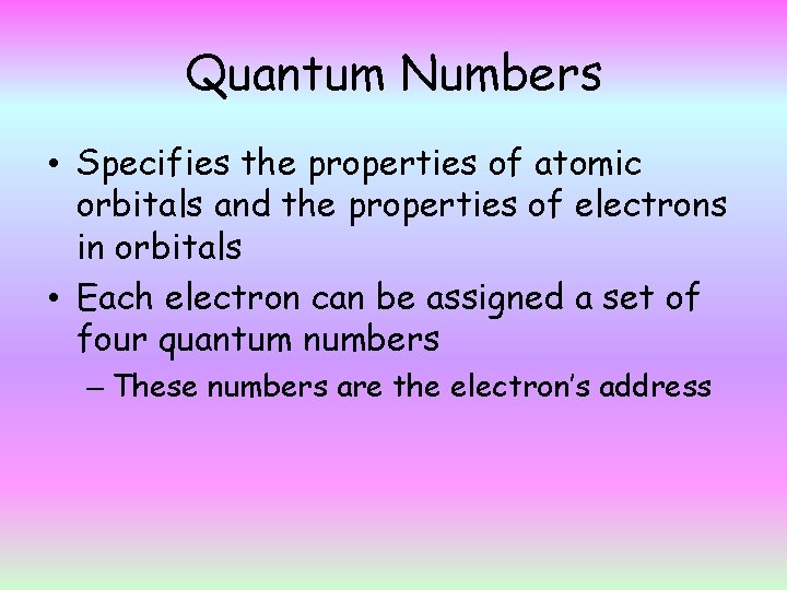 Quantum Numbers • Specifies the properties of atomic orbitals and the properties of electrons