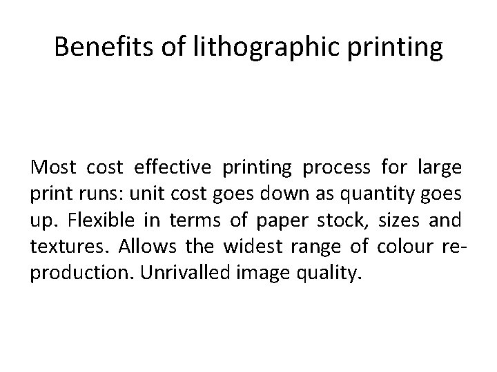 Benefits of lithographic printing Most cost effective printing process for large print runs: unit