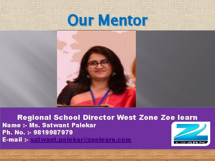 Our Mentor Regional School Director West Zone Zee learn Name : - Ms. Satwant