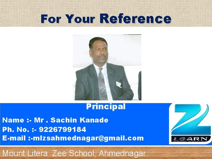 For Your Reference Principal Name : - Mr. Sachin Kanade Ph. No. : -