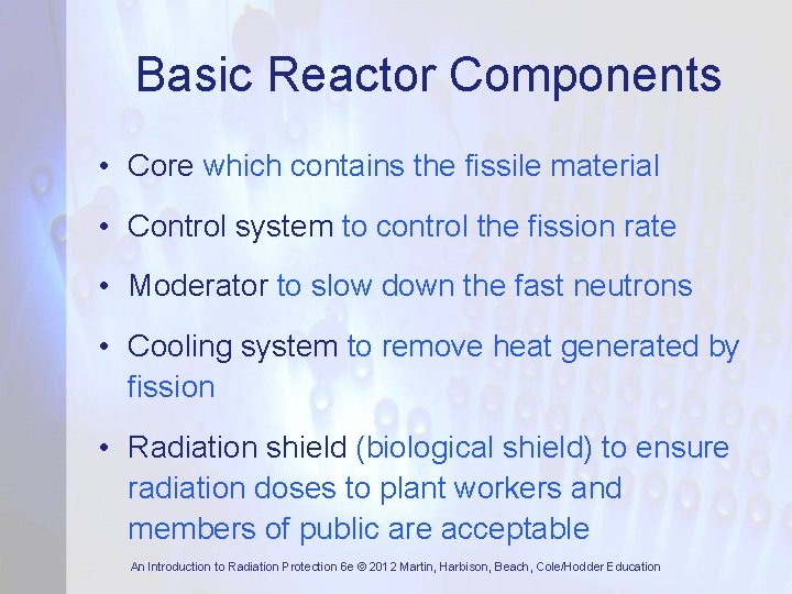 Basic Reactor Components • Core which contains the fissile material • Control system to